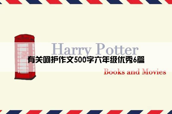 有关呵护作文500字六年级优秀6篇