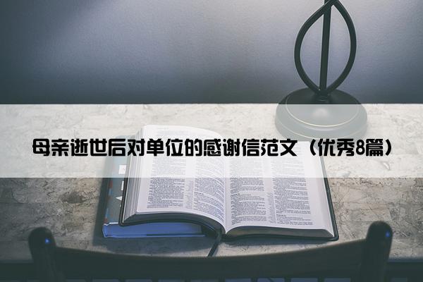 母亲逝世后对单位的感谢信范文（优秀8篇）