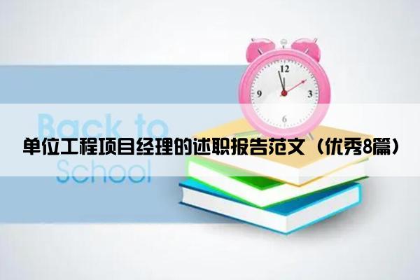 单位工程项目经理的述职报告范文(优秀8篇) 单位工程项目经理的述职报告范文(优秀8篇)