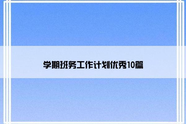 学期班务工作计划优秀10篇 学期班务工作计划优秀10篇