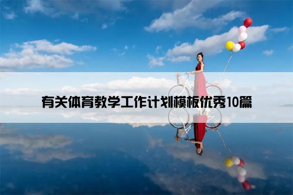 有关体育教学工作计划模板优秀10篇 有关体育教学工作计划模板优秀10篇