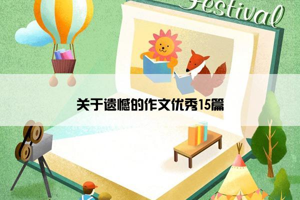 关于遗憾的作文优秀15篇 关于遗憾的作文优秀15篇