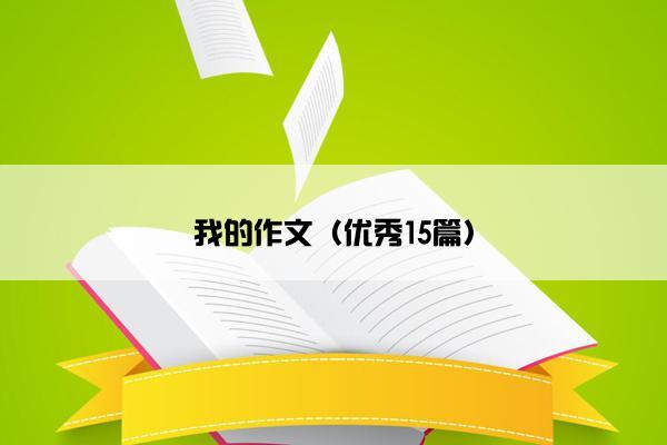 我的作文（优秀15篇）
