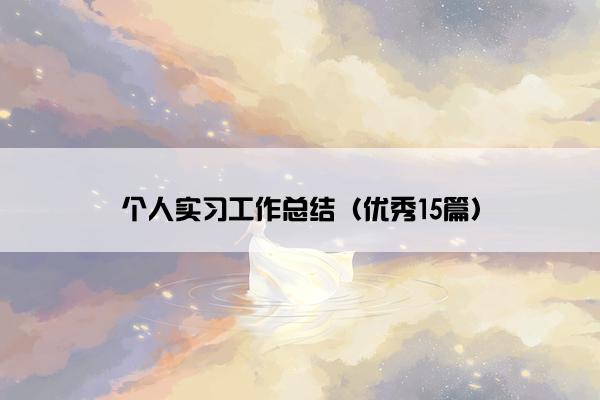 个人实习工作总结(优秀15篇) 个人实习工作总结(优秀15篇)