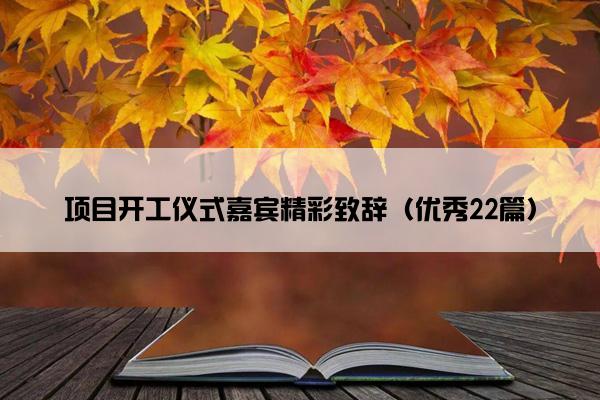 项目开工仪式嘉宾精彩致辞(优秀22篇) 项目开工仪式嘉宾精彩致辞(优秀22篇)