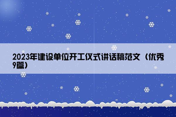 2023年建设单位开工仪式讲话稿范文(优秀9篇) 2023年建设单位开工仪式讲话稿范文(优秀9篇)