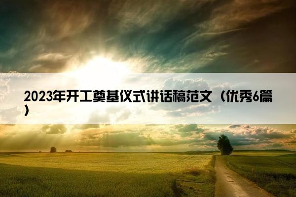 2023年开工奠基仪式讲话稿范文（优秀6篇）