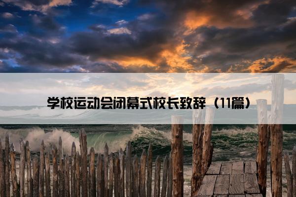 学校运动会闭幕式校长致辞(11篇) 学校运动会闭幕式校长致辞(11篇)