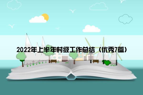 2022年上半年村级工作总结（优秀7篇）