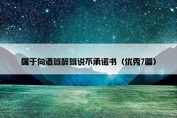 属于向酒驾醉驾说不承诺书（优秀7篇）