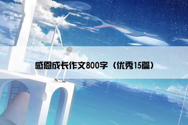 感恩成长作文800字（优秀15篇）