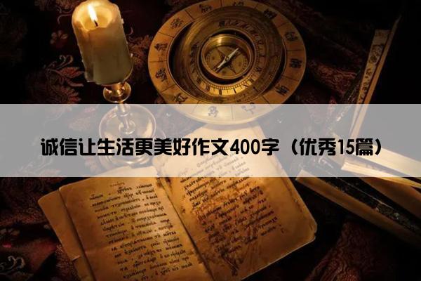 诚信让生活更美好作文400字（优秀15篇）