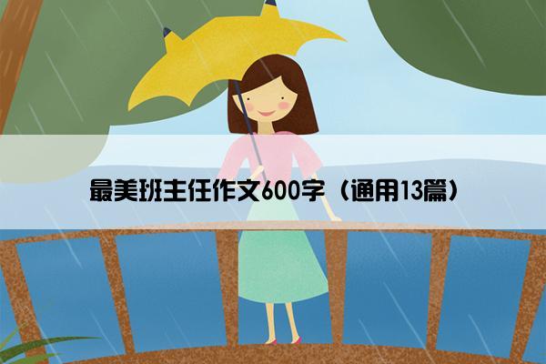 最美班主任作文600字(通用13篇) 最美班主任作文600字(通用13篇)