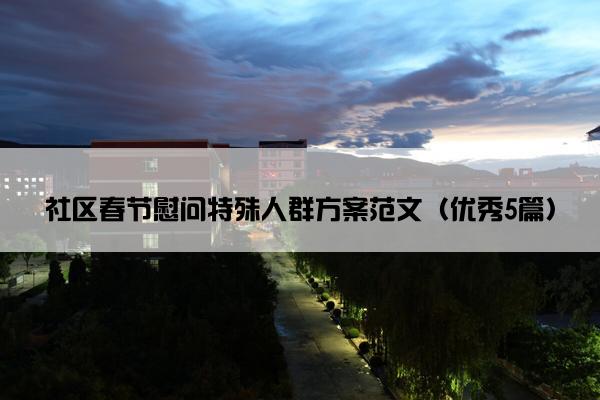 社区春节慰问特殊人群方案范文（优秀5篇）