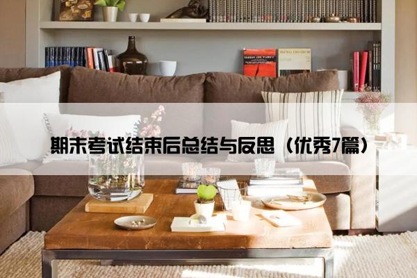 期末考试结束后总结与反思(优秀7篇) 期末考试结束后总结与反思(优秀7篇)