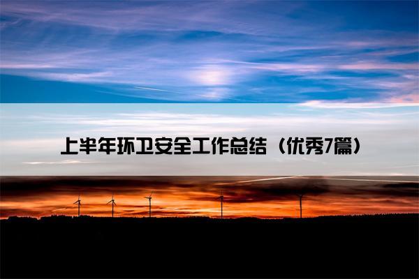 上半年环卫安全工作总结(优秀7篇) 上半年环卫安全工作总结(优秀7篇)