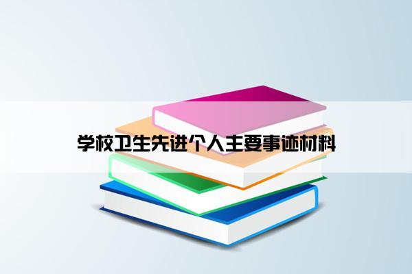 学校卫生先进个人主要事迹材料 学校卫生先进个人主要事迹材料