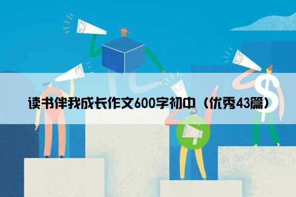 读书伴我成长作文600字初中（优秀43篇）