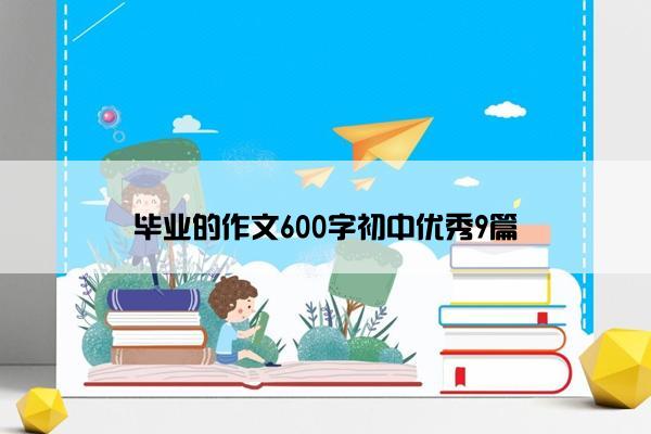 毕业的作文600字初中优秀9篇
