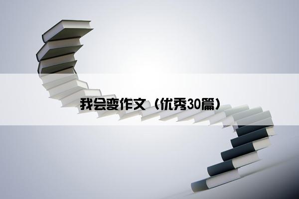 我会变作文(优秀30篇) 我会变作文(优秀30篇)