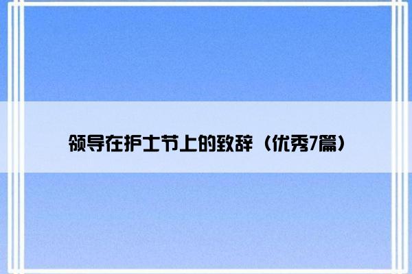 领导在护士节上的致辞（优秀7篇）