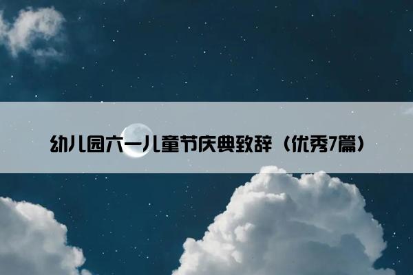 幼儿园六一儿童节庆典致辞（优秀7篇）