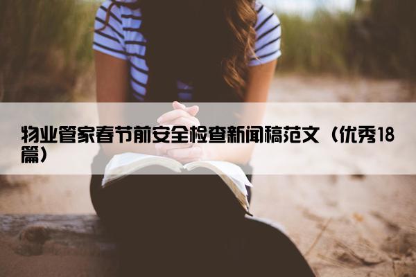 物业管家春节前安全检查新闻稿范文（优秀18篇）