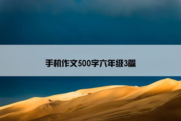 手机作文500字六年级3篇