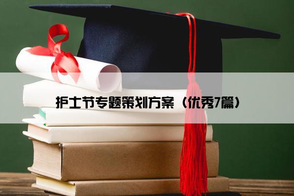 护士节专题策划方案(优秀7篇) 护士节专题策划方案(优秀7篇)