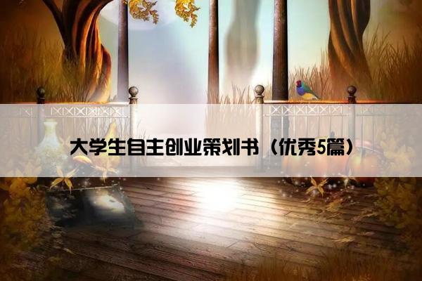 大学生自主创业策划书（优秀5篇）