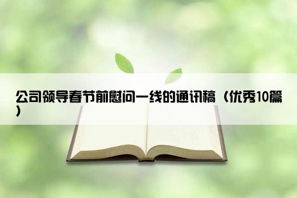 公司领导春节前慰问一线的通讯稿（优秀10篇）