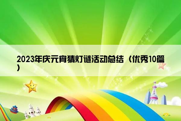 2023年庆元宵猜灯谜活动总结（优秀10篇）