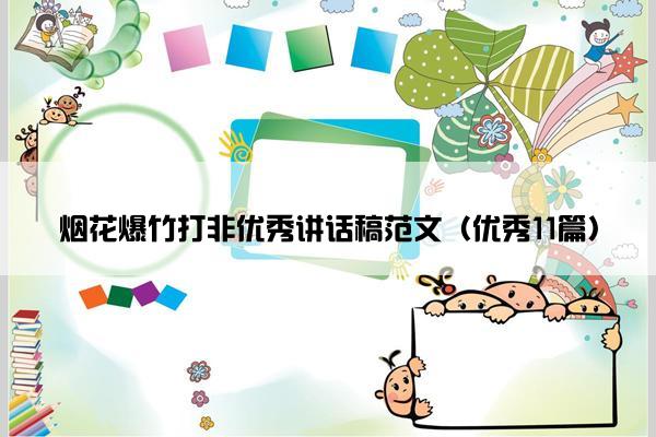 烟花爆竹打非优秀讲话稿范文(优秀11篇) 烟花爆竹打非优秀讲话稿范文(优秀11篇)
