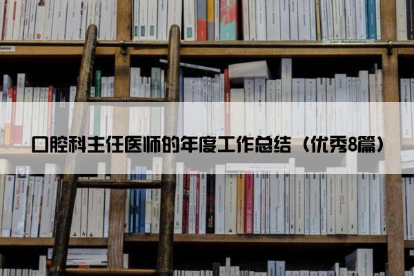 口腔科主任医师的年度工作总结（优秀8篇）
