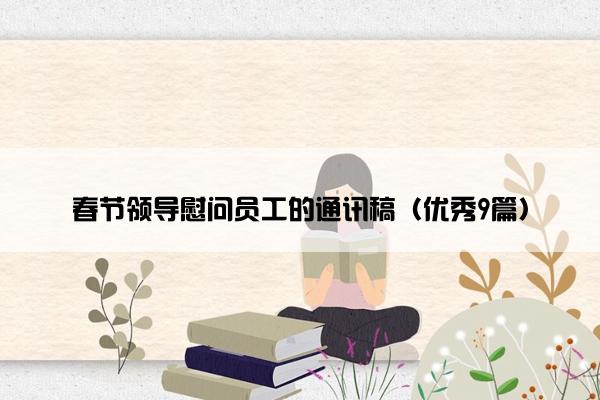 春节领导慰问员工的通讯稿（优秀9篇）