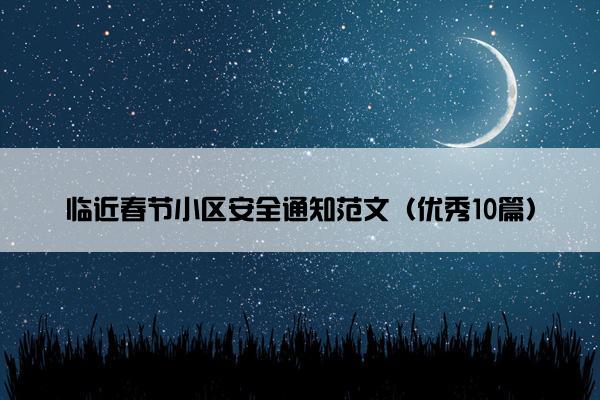 临近春节小区安全通知范文（优秀10篇）