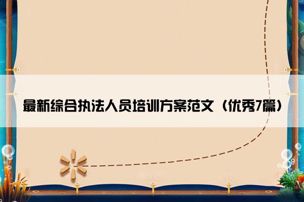 最新综合执法人员培训方案范文（优秀7篇）
