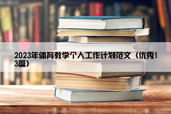 2023年体育教学个人工作计划范文(优秀13篇) 2023年体育教学个人工作计划范文(优秀13篇)