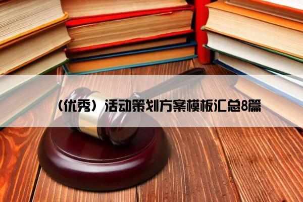 (优秀)活动策划方案模板汇总8篇 (优秀)活动策划方案模板汇总8篇