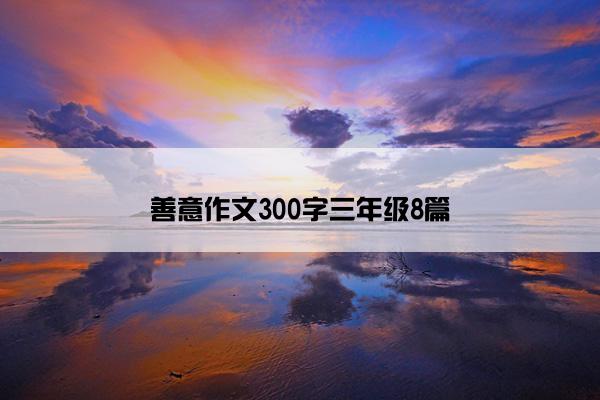善意作文300字三年级8篇