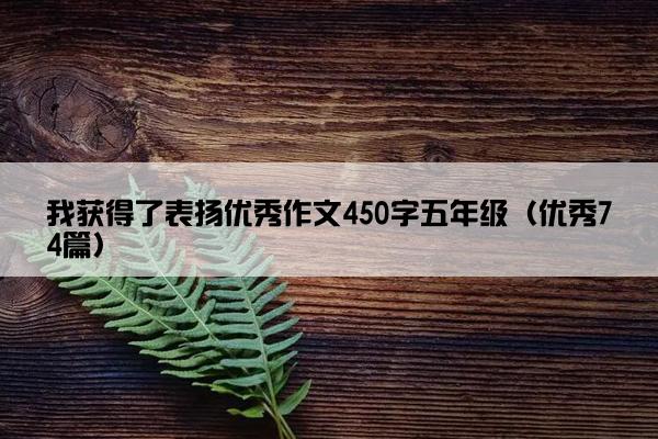 我获得了表扬优秀作文450字五年级（优秀74篇）