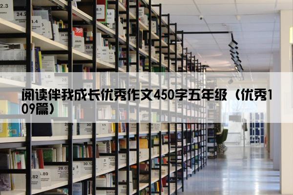 阅读伴我成长优秀作文450字五年级（优秀109篇）