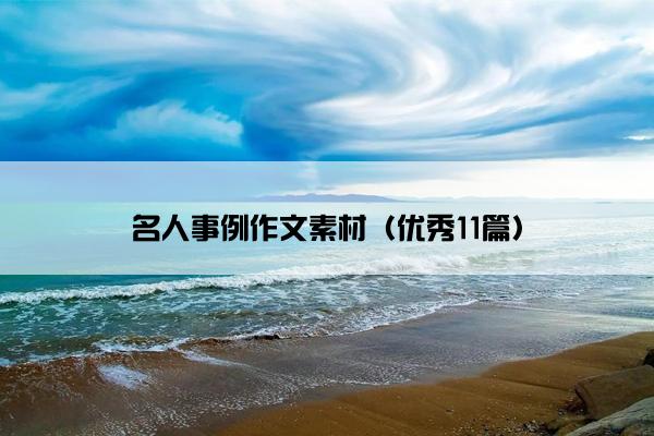名人事例作文素材(优秀11篇) 名人事例作文素材(优秀11篇)