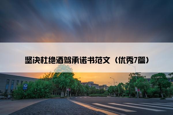 坚决杜绝酒驾承诺书范文(优秀7篇) 坚决杜绝酒驾承诺书范文(优秀7篇)