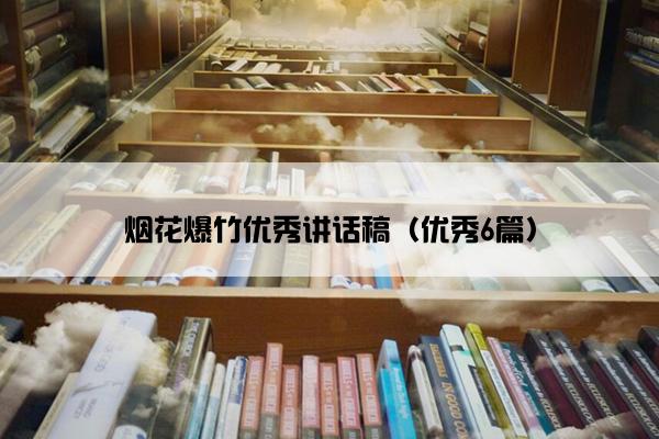 烟花爆竹优秀讲话稿（优秀6篇）