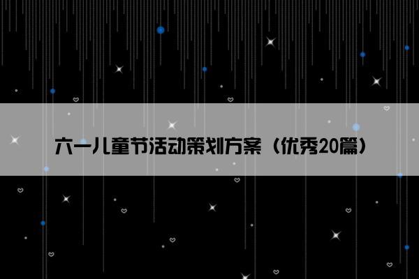 六一儿童节活动策划方案（优秀20篇）