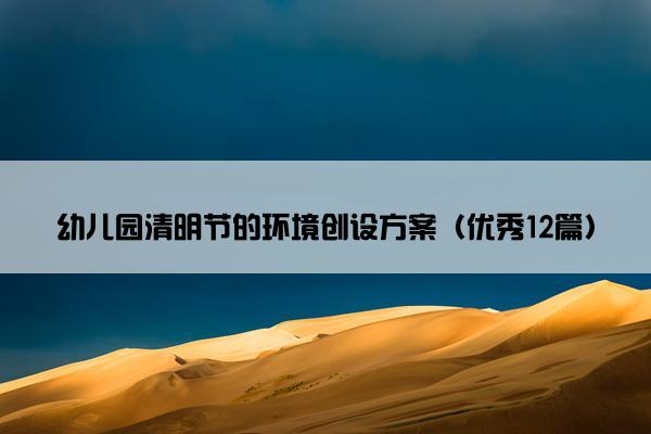 幼儿园清明节的环境创设方案（优秀12篇）