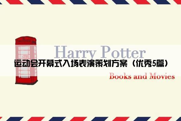 运动会开幕式入场表演策划方案(优秀5篇) 运动会开幕式入场表演策划方案(优秀5篇)