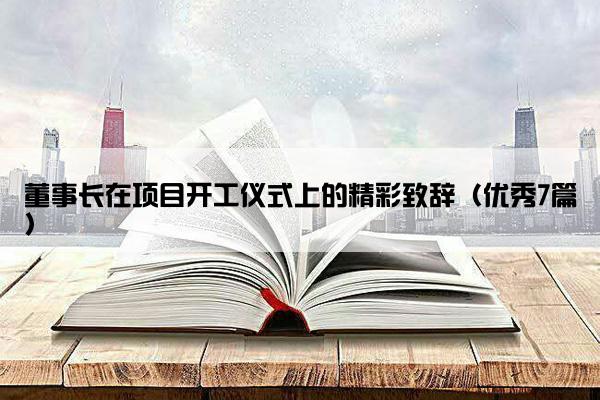 董事长在项目开工仪式上的精彩致辞(优秀7篇) 董事长在项目开工仪式上的精彩致辞(优秀7篇)