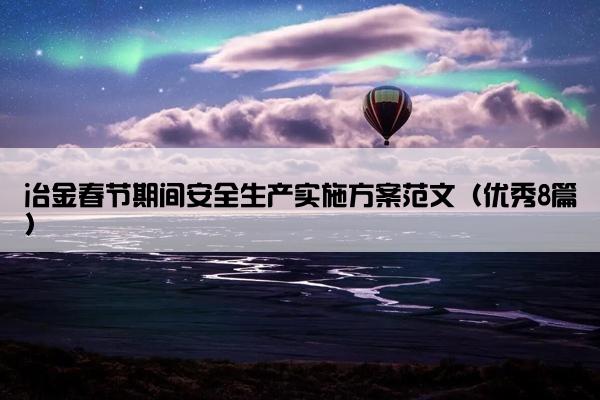 冶金春节期间安全生产实施方案范文（优秀8篇）